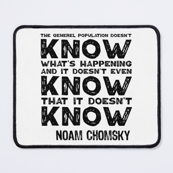 Item preview, The General Population Doesn't Know What's Happening, And It Doesn't Even Know That It Doesn't Know. Noam Chomsky. designed and sold by TashaVector.