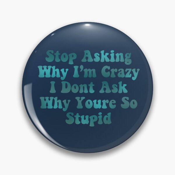 Item preview, Stop asking why I’m crazy I don’t ask you why you are so stupid - blue designed and sold by Avigailsella.