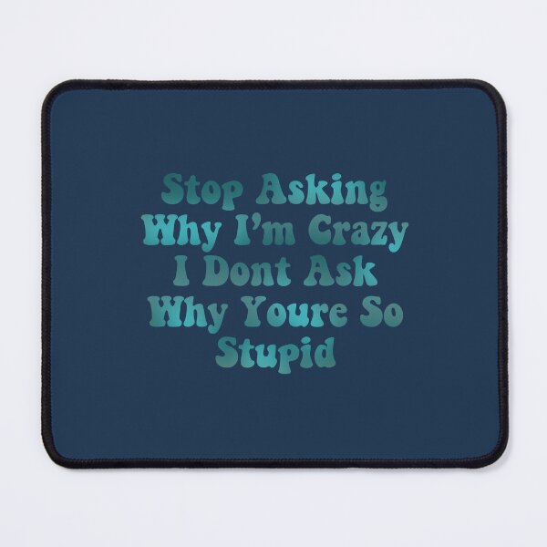 Item preview, Stop asking why I’m crazy I don’t ask you why you are so stupid - blue designed and sold by Avigailsella.