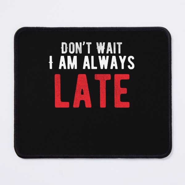 Item preview, Don’t Wait I am always late. funny quote designed and sold by Quotes ⭐⭐⭐⭐⭐.