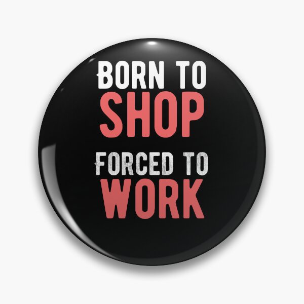 Item preview, Born to shop. Forced to work. funny quote designed and sold by Quotes ⭐⭐⭐⭐⭐.