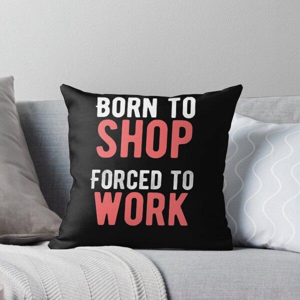 Item preview, Born to shop. Forced to work. funny quote designed and sold by Quotes ⭐⭐⭐⭐⭐.