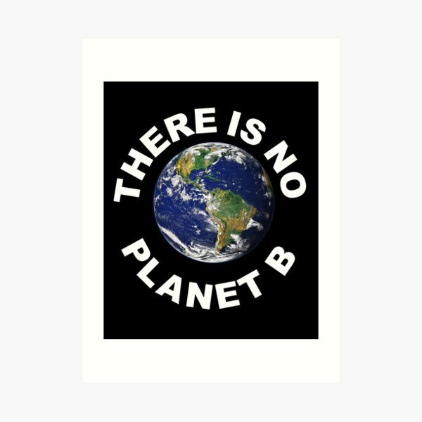 "There Is No Planet B - Save Earth - " Art Print By Trendy-Tees | Redbubble