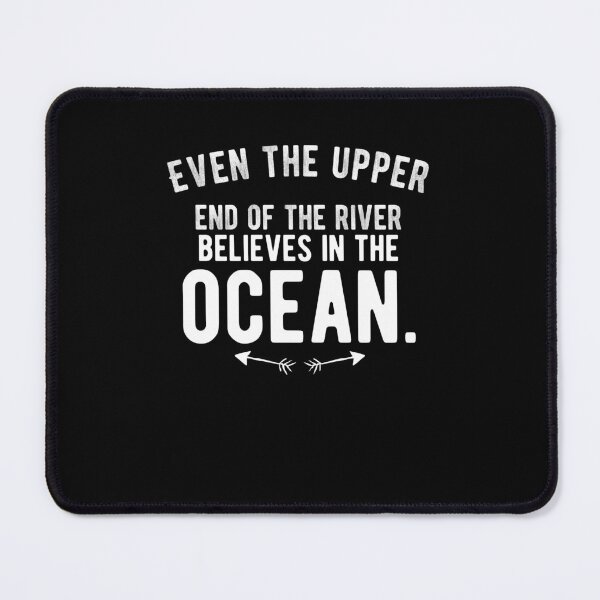 Item preview, Even the upper end of the river believes in the ocean. funny quote designed and sold by Quotes ⭐⭐⭐⭐⭐.