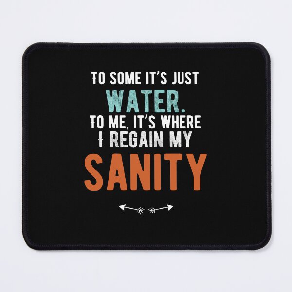 Item preview, To some it’s just water. To me, it’s where I regain my sanity. funny quote designed and sold by Quotes ⭐⭐⭐⭐⭐.