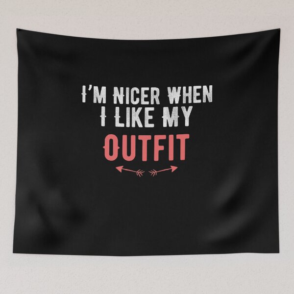 Item preview, I’m Nicer When I Like My Outfit funny quote designed and sold by Quotes ⭐⭐⭐⭐⭐.