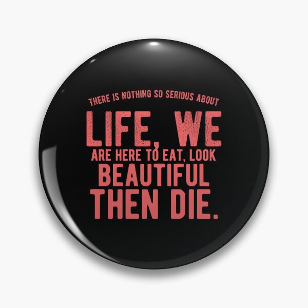 Item preview, There is nothing so serious about life, we are here to eat, look beautiful then die. funny quote designed and sold by Quotes ⭐⭐⭐⭐⭐.