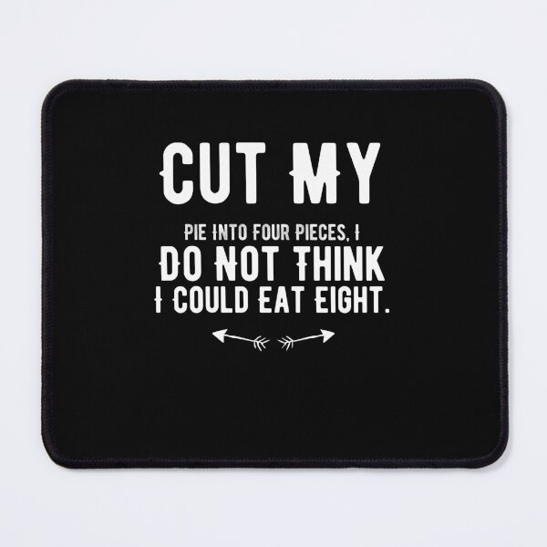 Item preview, Cut My Pie Into Four Pieces, I Do Not Think I Could Eat Eight. funny quote designed and sold by Quotes ⭐⭐⭐⭐⭐.
