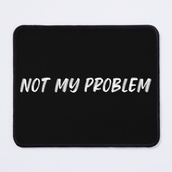 Item preview, Not My Problem. Funny Sarcastic Quote. designed and sold by That Cheeky Tee.