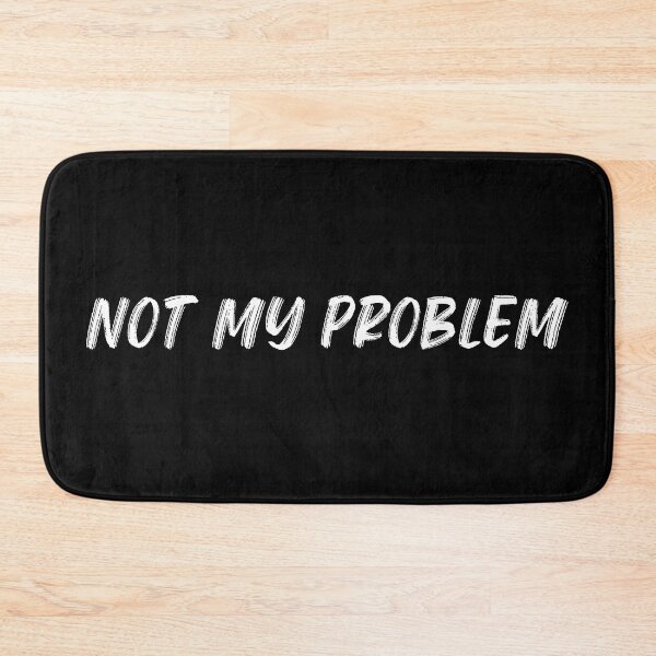 Item preview, Not My Problem. Funny Sarcastic Quote. designed and sold by That Cheeky Tee.