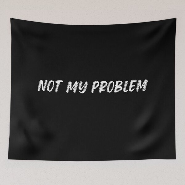 Item preview, Not My Problem. Funny Sarcastic Quote. designed and sold by That Cheeky Tee.