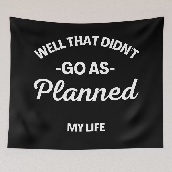 Item preview, Well That Didn't Go As Planned, My Life. Funny Life Update Quote. designed and sold by That Cheeky Tee.