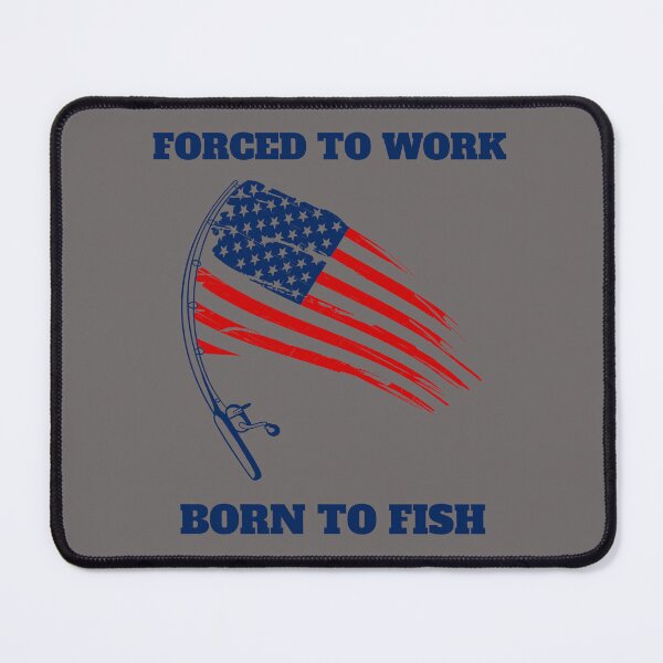 Item preview, Forced To Work Born To Fish designed and sold by The Jackalope.
