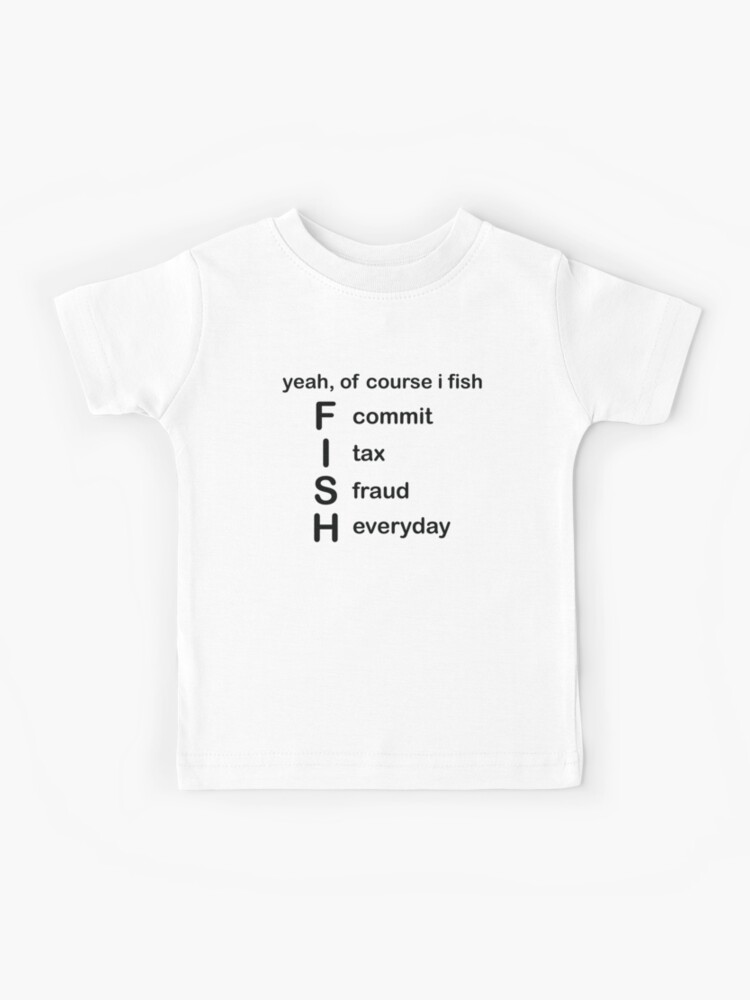 Yeah Of Course I Fish Commit Tax Fraud Everyday Fishing | Kids T-Shirt