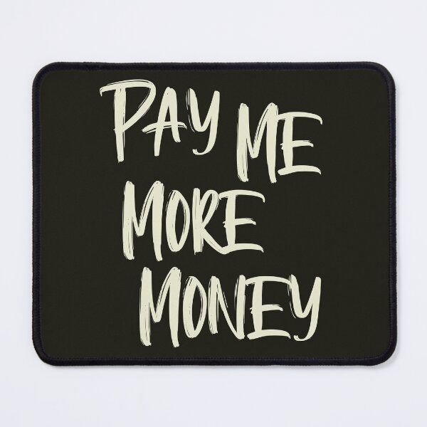 Item preview, Pay Me More Money designed and sold by HappySchnapper.