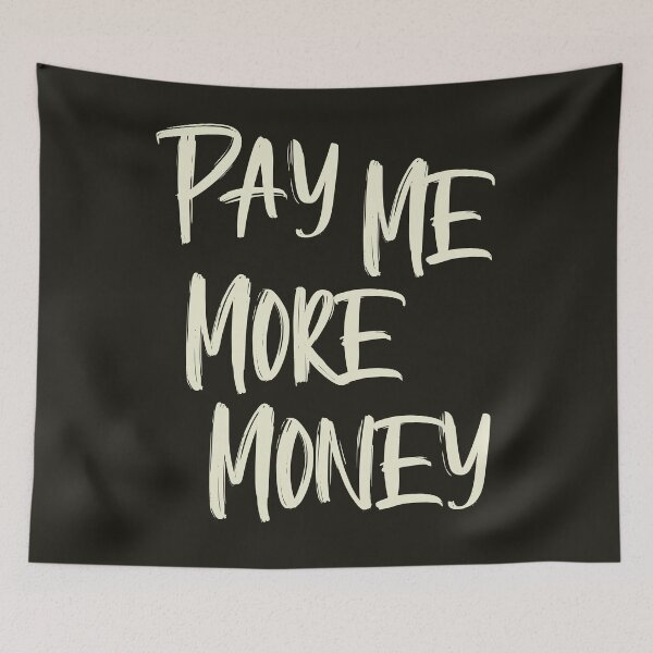 Item preview, Pay Me More Money designed and sold by HappySchnapper.