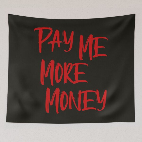 Item preview, Pay Me More Money designed and sold by HappySchnapper.