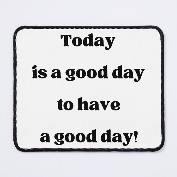 Item preview, Today is a good day to have a good day! designed and sold by fredgarden8.