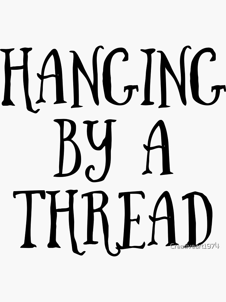 "Hanging by a thread " Sticker by Creativeart1974 Redbubble