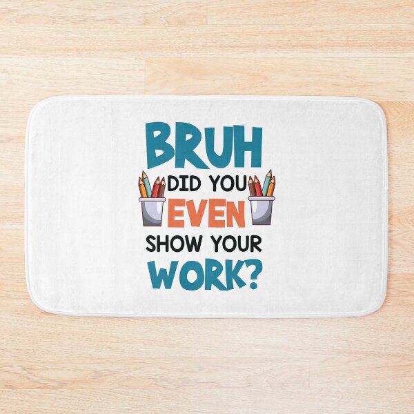Item preview, Bruh Did You Even Show Your Work Humorous Funny Math Teacher Essential T-Shirt designed and sold by Achrafilla1.