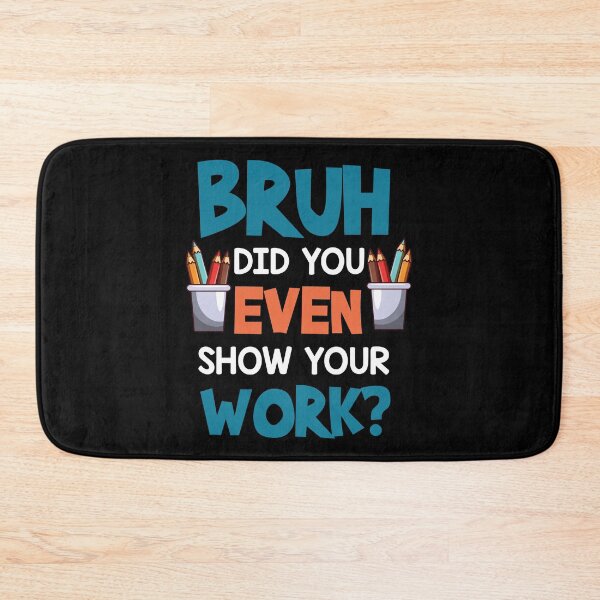 Item preview, Bruh Did You Even Show Your Work Humorous Funny Math Teacher Essential T-Shirt designed and sold by Achrafilla1.