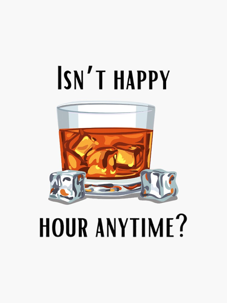 "Happy hour anytime whiskey " Sticker for Sale by desdes11297 Redbubble
