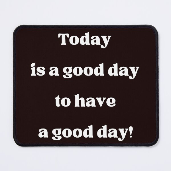 Item preview, Today is a good day to have a good day! designed and sold by fredgarden8.