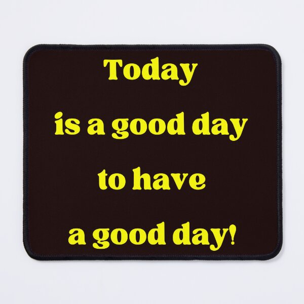 Item preview, Today is a good day to have a good day! designed and sold by fredgarden8.
