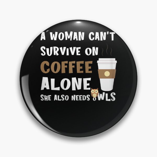Item preview, A Woman Can't Survive On Coffee Alone She Also Needs Owls designed and sold by loat904.