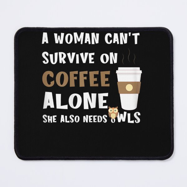 Item preview, A Woman Can't Survive On Coffee Alone She Also Needs Owls designed and sold by loat904.