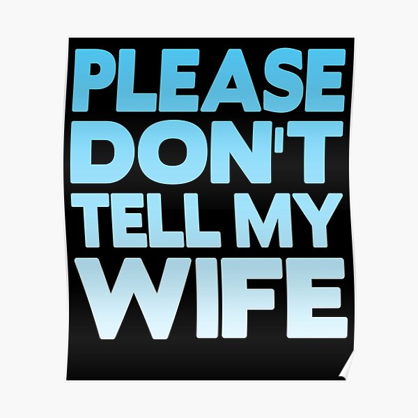Please Don T Tell My Wife Poster For Sale By Phys Redbubble
