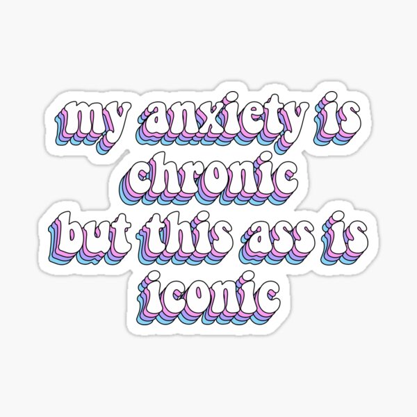 my anxiety is chronic but this ass is iconic sticker Sticker