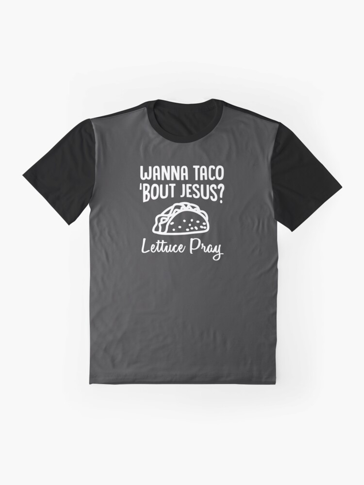 "Wanna Taco 'Bout Jesus Lettuce Pray" Tshirt by bkfdesigns Redbubble
