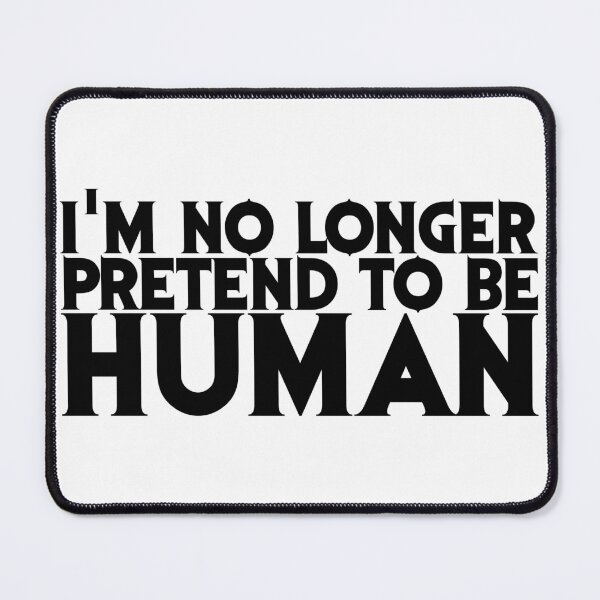Item preview, I'm no longer pretend to be Human designed and sold by ProdbyNiECO.