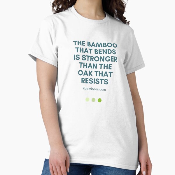 The Bamboo That Bends Is Stronger Than The Oak That Resists - 7 Bamboos Classic T-Shirt