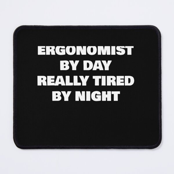 Item preview, ERGONOMIST BY DAY REALLY TIRED BY NIGHT designed and sold by joebrad.