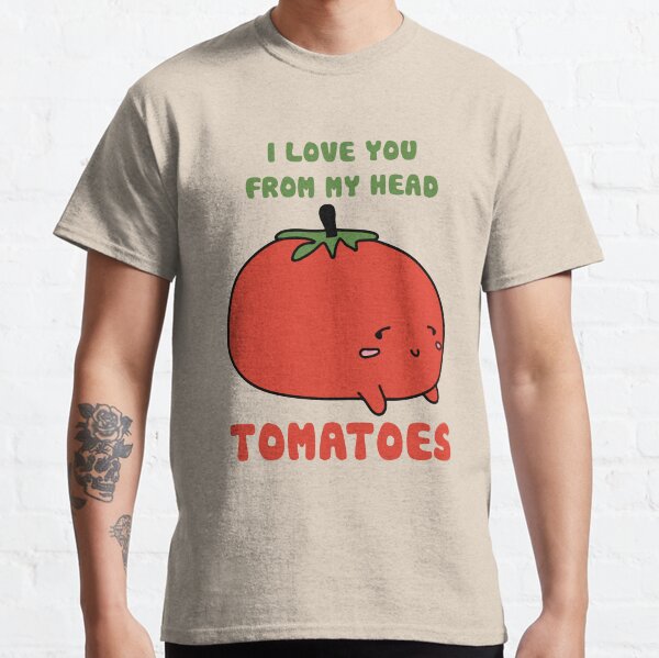 I Love You From My Head Tomatoes Classic T-Shirt