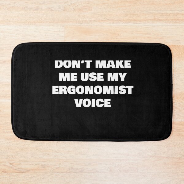 Item preview, DON’T MAKE ME USE MY ERGONOMIST VOICE designed and sold by joebrad.
