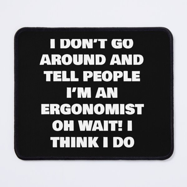 Item preview, I DON’T GO AROUND AND TELL PEOPLE I’M AN ERGONOMIST OH WAIT! I THINK I DO designed and sold by joebrad.