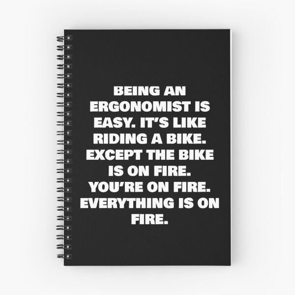 Item preview, BEING AN  ERGONOMIST IS EASY. IT’S LIKE RIDING A BIKE. EXCEPT THE BIKE IS ON FIRE. YOU’RE ON FIRE. EVERYTHING IS ON FIRE. designed and sold by joebrad.