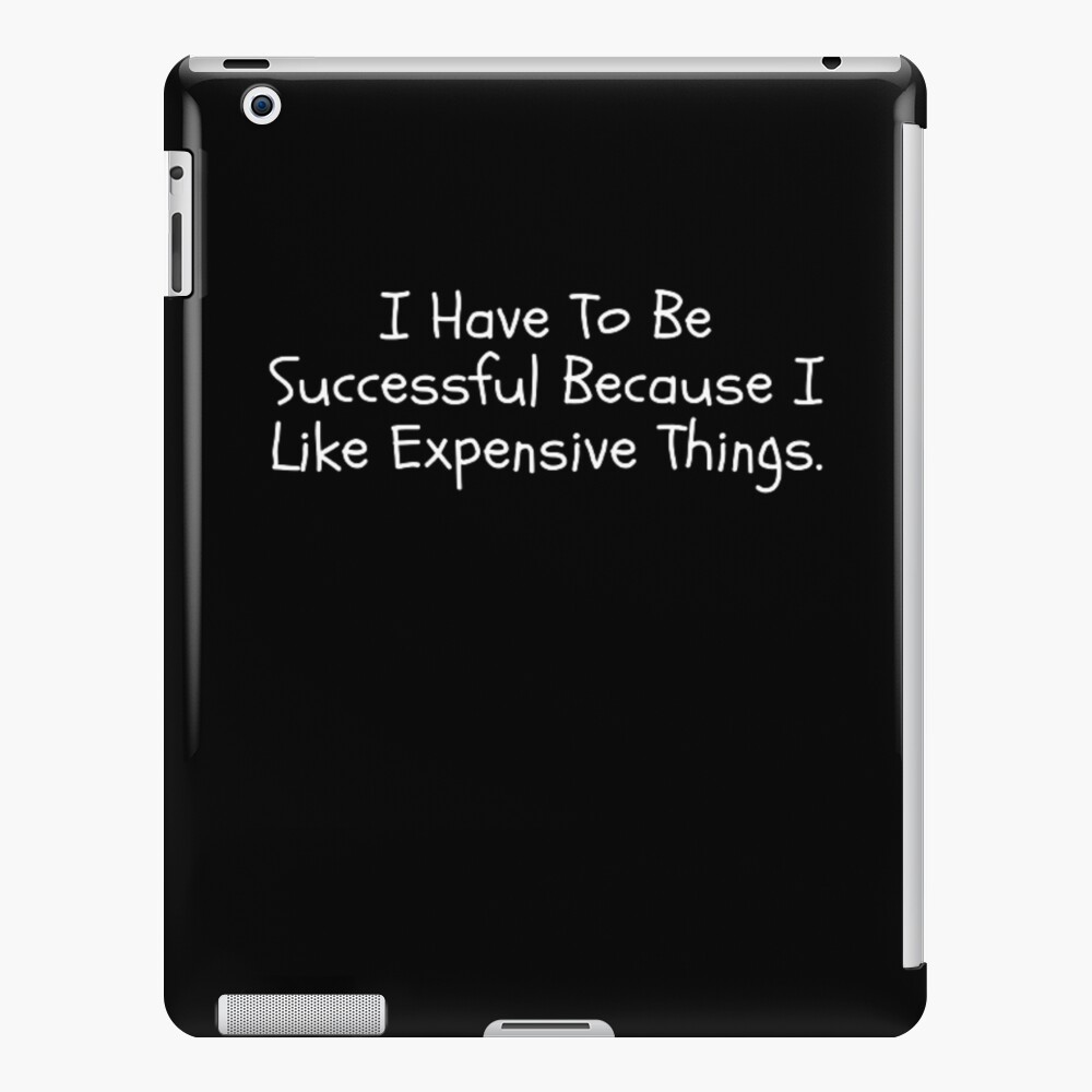 i-have-to-be-successful-because-i-like-expensive-things-inspirational