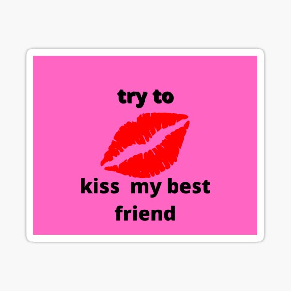 try-to-kiss-my-best-friend-stickers-2022-sticker-by-moghny-redbubble