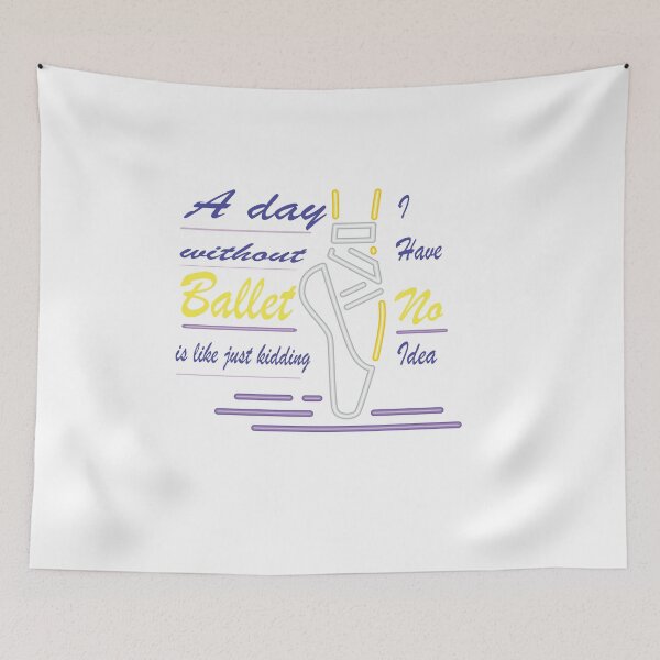 Item preview, a day without ballet is like kidding i have no idea designed and sold by Mayelshehawy.