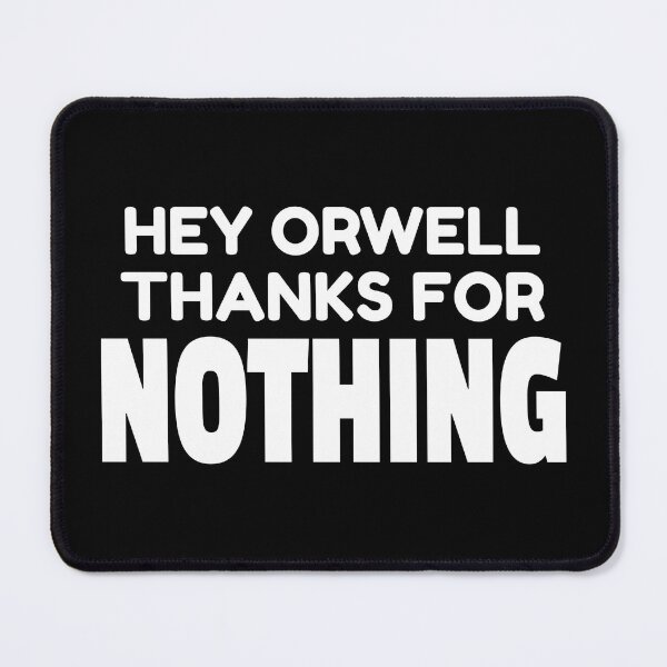 Item preview, HEY ORWELL THANKS FOR NOTHING designed and sold by CRINGEWORTHY TEES.