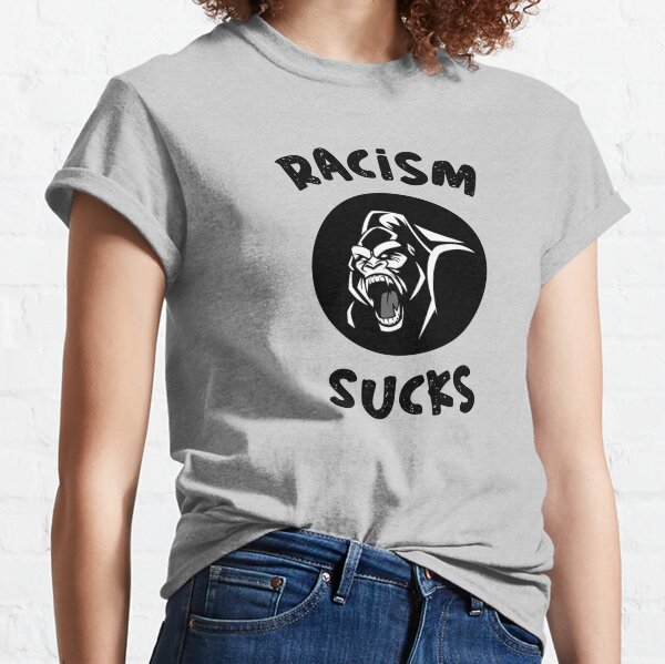 Racism sucks and remains to be not only America’s dominant social cancer, but it is also an international epidemic.  Classic T-Shirt
