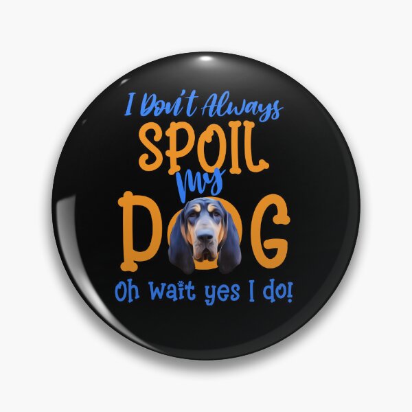 Item preview, I Don't Always Spoil Our Dog Funny Black And Tan Coonhound designed and sold by OliviaGbyKyro.