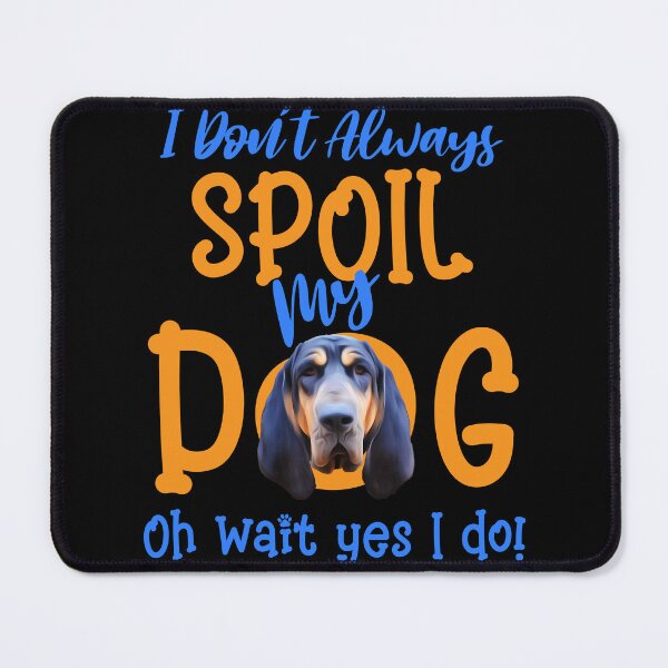 Item preview, I Don't Always Spoil Our Dog Funny Black And Tan Coonhound designed and sold by OliviaGbyKyro.