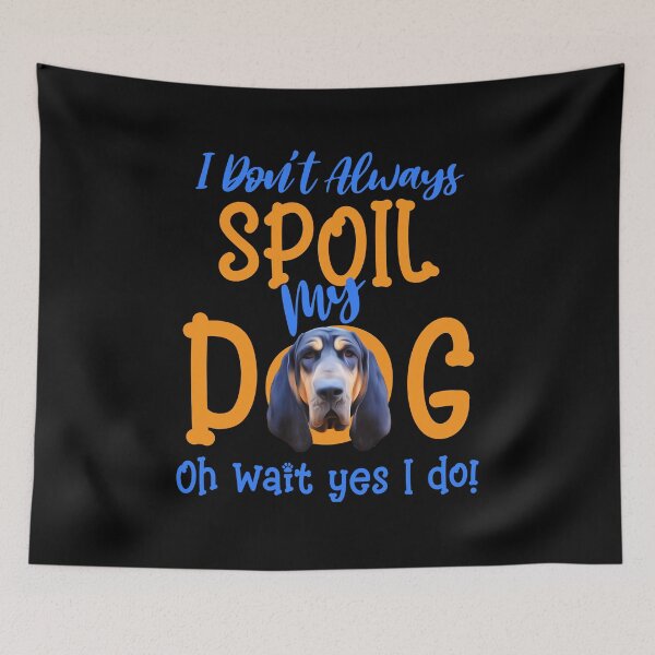 Item preview, I Don't Always Spoil Our Dog Funny Black And Tan Coonhound designed and sold by OliviaGbyKyro.