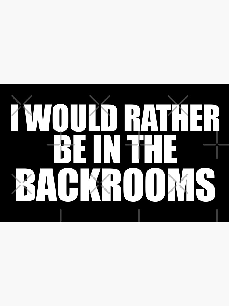 "I would rather be in the Backrooms Backrooms creepypasta meme