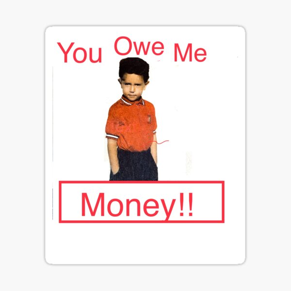 You Owe Me Money Sticker For Sale By 42monies Redbubble